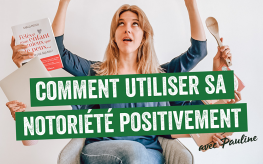 Comment utiliser sa notoriété positivement ? avec Pauline